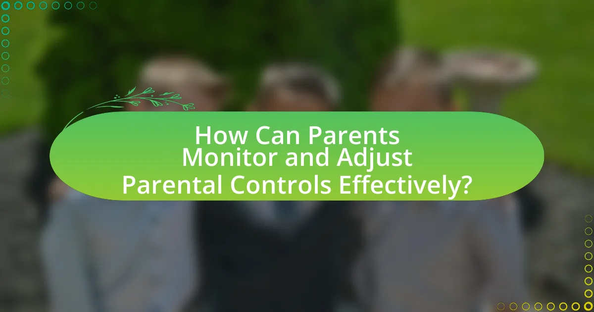 How Can Parents Monitor and Adjust Parental Controls Effectively?